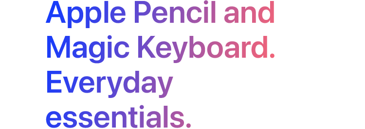Apple Pencil and Magic Keyboard. Everyday essentials.